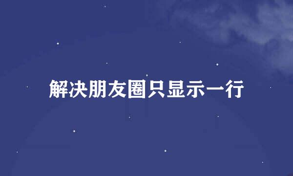 解决朋友圈只显示一行