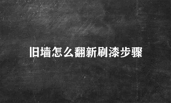 旧墙怎么翻新刷漆步骤