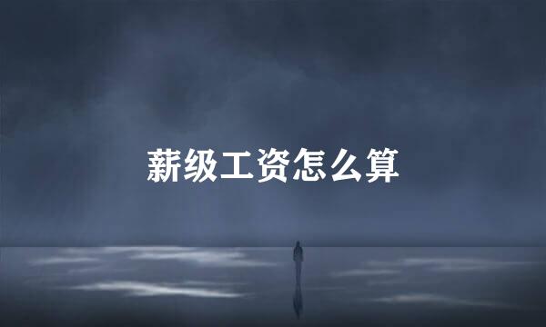 薪级工资怎么算