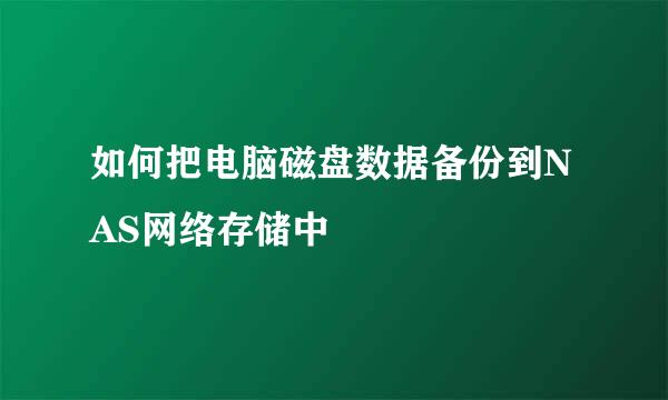 如何把电脑磁盘数据备份到NAS网络存储中