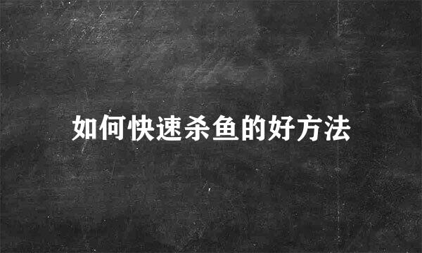 如何快速杀鱼的好方法