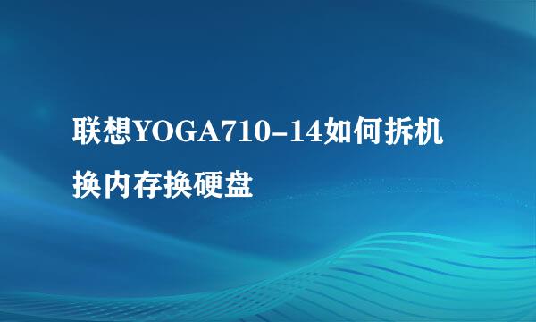 联想YOGA710-14如何拆机 换内存换硬盘