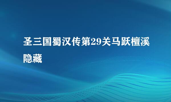 圣三国蜀汉传第29关马跃檀溪隐藏