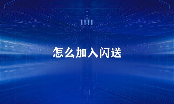 怎么加入闪送