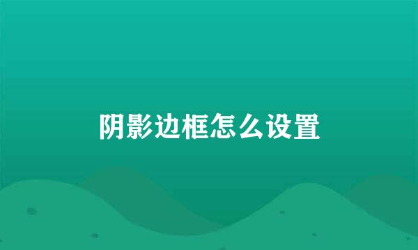 阴影边框怎么设置