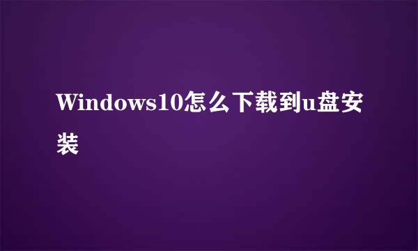 Windows10怎么下载到u盘安装