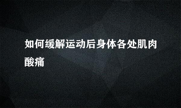 如何缓解运动后身体各处肌肉酸痛