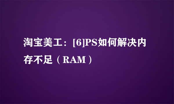 淘宝美工：[6]PS如何解决内存不足（RAM）