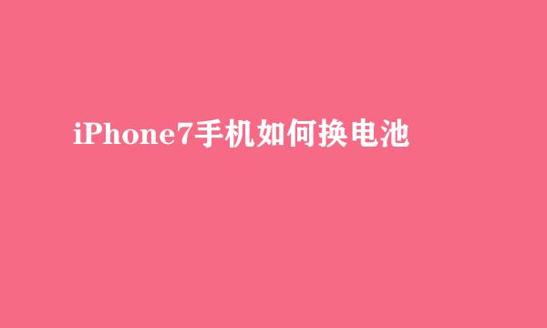 iPhone7手机如何换电池