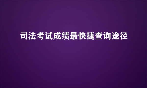 司法考试成绩最快捷查询途径