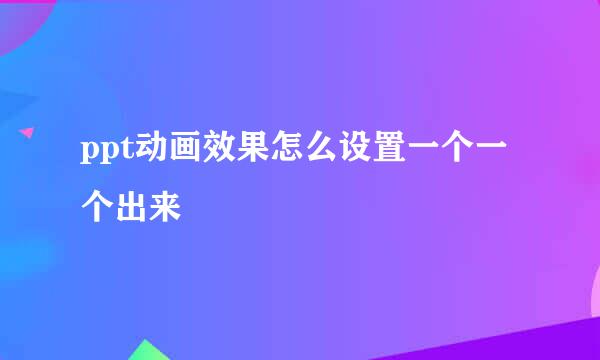 ppt动画效果怎么设置一个一个出来