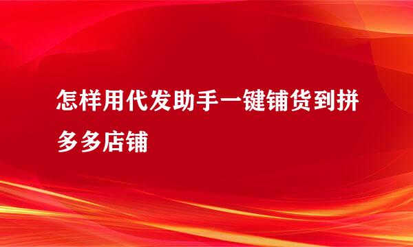 怎样用代发助手一键铺货到拼多多店铺