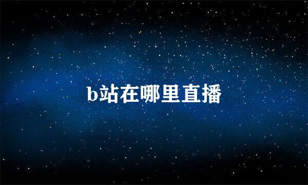 b站在哪里直播