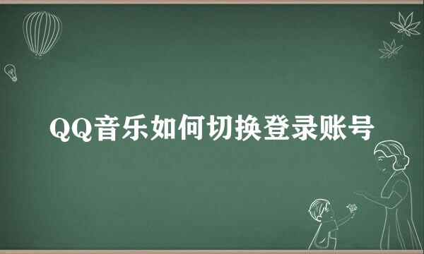 QQ音乐如何切换登录账号