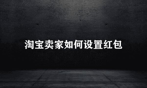 淘宝卖家如何设置红包