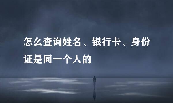 怎么查询姓名、银行卡、身份证是同一个人的