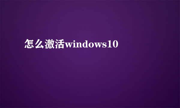 怎么激活windows10
