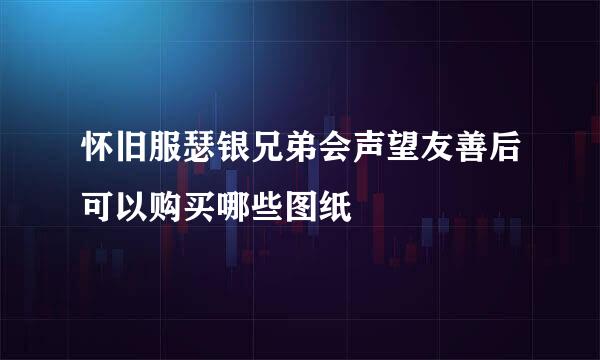 怀旧服瑟银兄弟会声望友善后可以购买哪些图纸