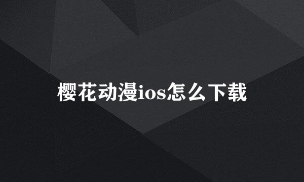 樱花动漫ios怎么下载