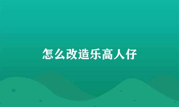 怎么改造乐高人仔