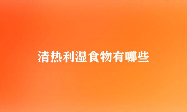 清热利湿食物有哪些