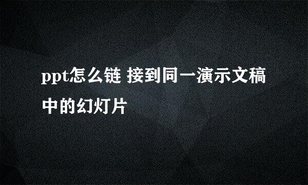 ppt怎么链 接到同一演示文稿中的幻灯片