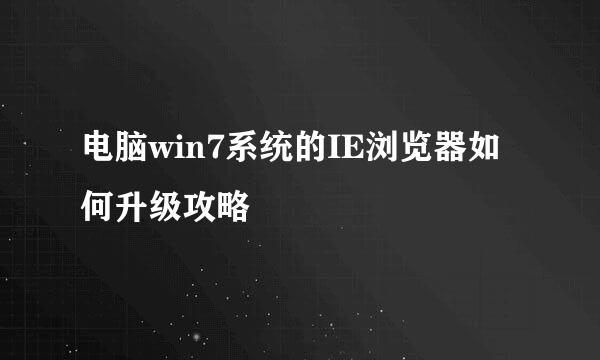 电脑win7系统的IE浏览器如何升级攻略