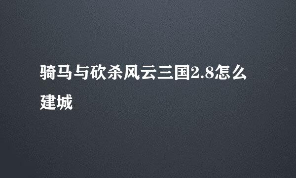 骑马与砍杀风云三国2.8怎么建城