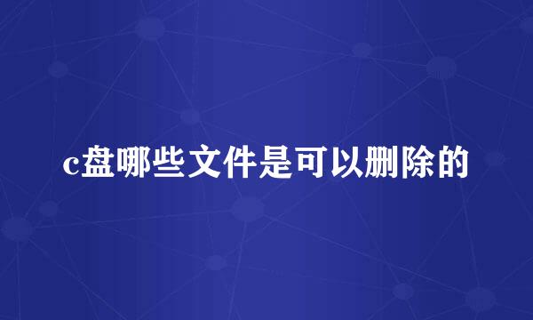 c盘哪些文件是可以删除的