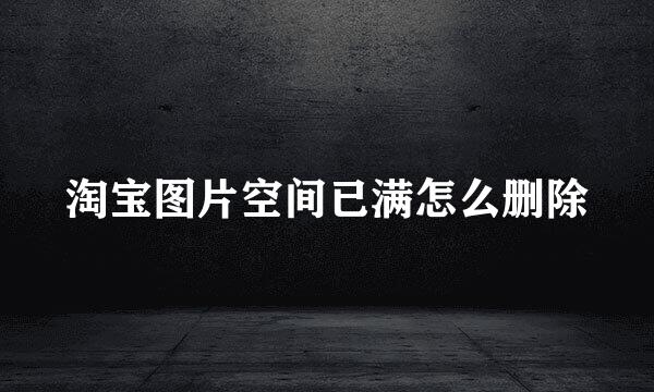 淘宝图片空间已满怎么删除