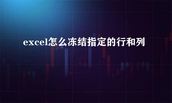 excel怎么冻结指定的行和列