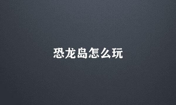 恐龙岛怎么玩