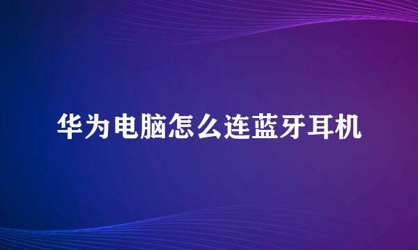 华为电脑怎么连蓝牙耳机