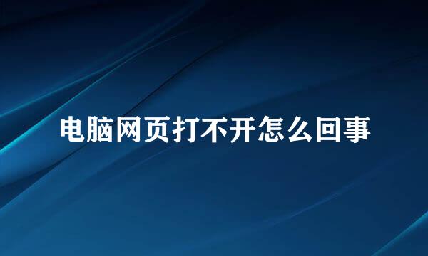 电脑网页打不开怎么回事
