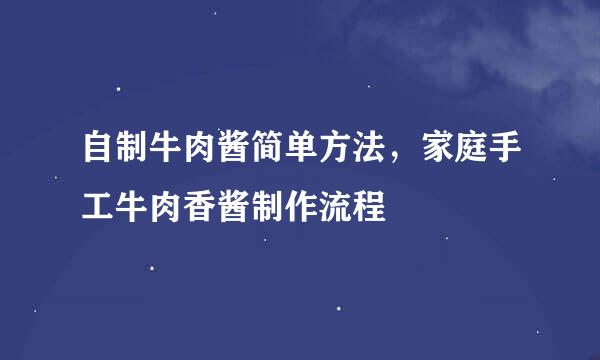 自制牛肉酱简单方法，家庭手工牛肉香酱制作流程