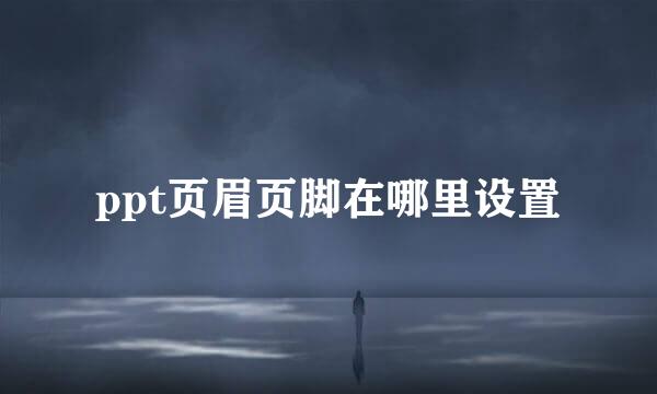 ppt页眉页脚在哪里设置