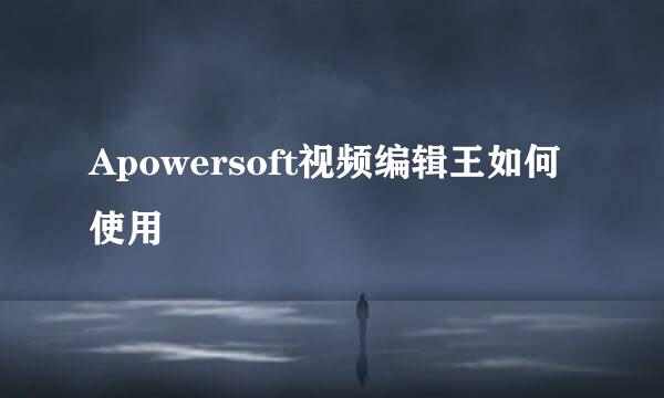 Apowersoft视频编辑王如何使用