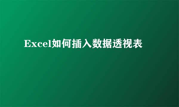 Excel如何插入数据透视表