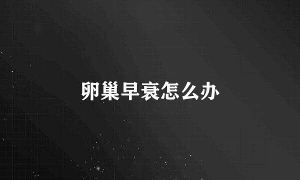 卵巢早衰怎么办