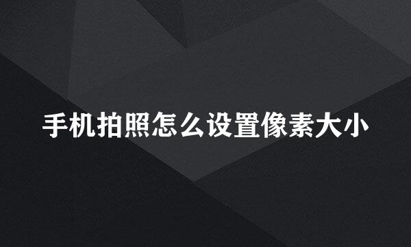 手机拍照怎么设置像素大小
