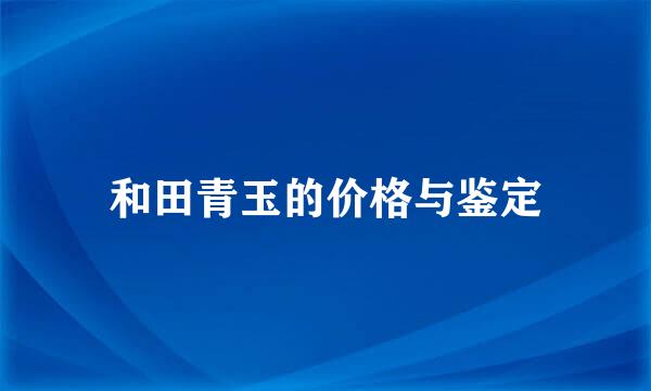 和田青玉的价格与鉴定