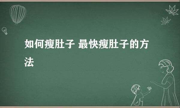 如何瘦肚子 最快瘦肚子的方法