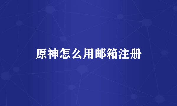 原神怎么用邮箱注册
