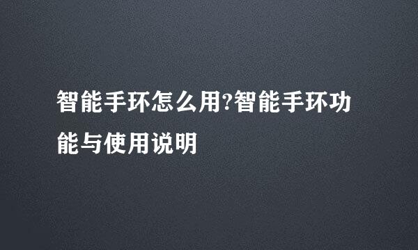 智能手环怎么用?智能手环功能与使用说明
