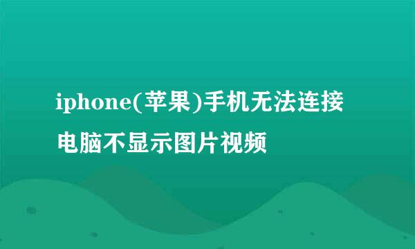 iphone(苹果)手机无法连接电脑不显示图片视频