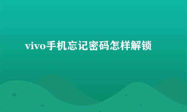 vivo手机忘记密码怎样解锁