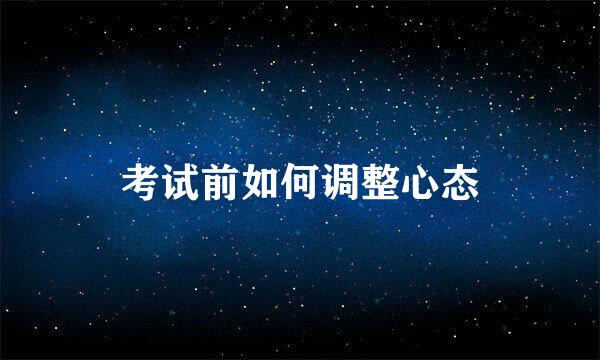 考试前如何调整心态