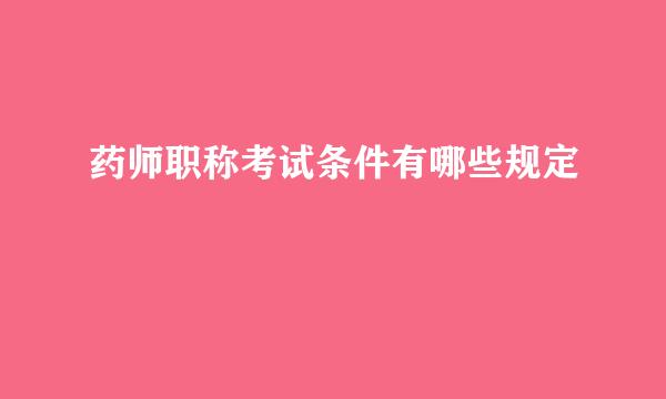 药师职称考试条件有哪些规定
