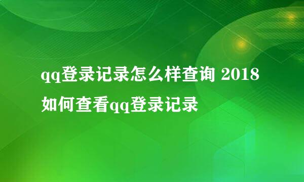 qq登录记录怎么样查询 2018如何查看qq登录记录