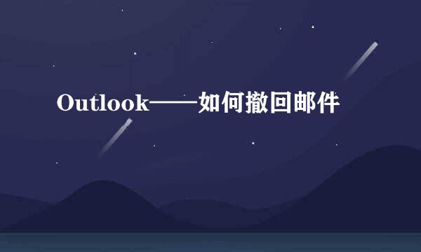 Outlook——如何撤回邮件